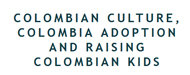 Colombian Culture, Colombia Adoption and Raising Colombian Kids